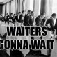 Waiters Gonna Wait