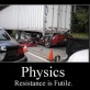 Physics, Resistane is Futile