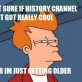 Not Shure If History Channel…