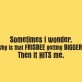 Sometimes I Wonder…