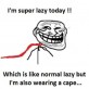 Super Lazy!