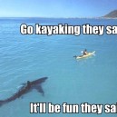 Go Kayaking They Said…