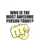 Who Is The Most Awesome Person Today?