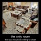 Yep, I Want To Clean This Room…