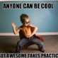 Anyone Can Be Cool…