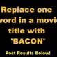 Replace One Word In a Movie Title With “Bacon”