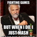 I Don’t Always Play Fighting Games…