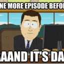 Just One More Episode…