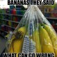 Buy Bananas They Said…