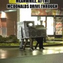 Meanwhile at the McDonalds Drive Through