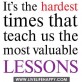 It’s the hardest times that teach us…