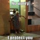 No worry I protect you