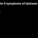 Symptoms of Laziness