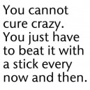 You cannot cure crazy