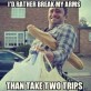 Two trips are for the weak!
