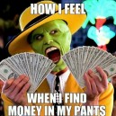 How I feel when I find money in my pants