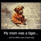 Mom was a tiger