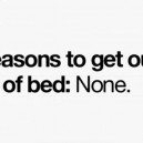 Reasons to get out of bed