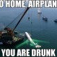 Go Home Airplane You Are Drunk