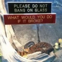 Do not bang on glass