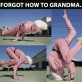 I forgot how to grandma