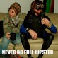 Never Go Full Hipster