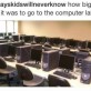 Go to the computer lab
