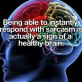 Sarcasm is a sign of a healthy brain