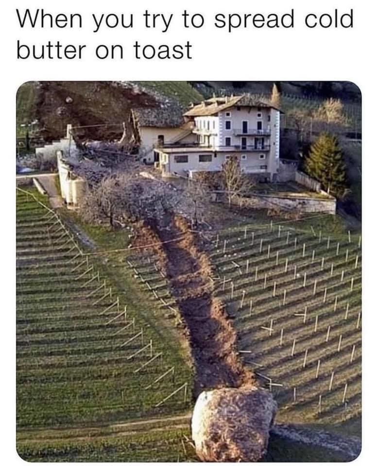 When You Try To Spread Cold Butter On Toast